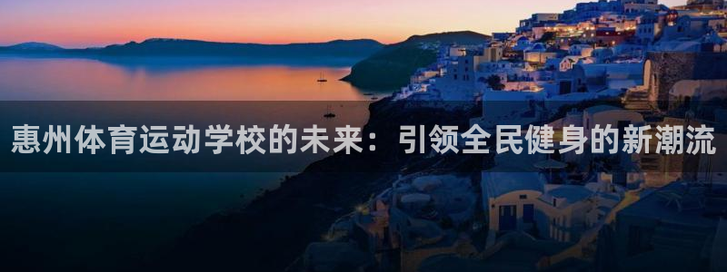 J9官网下载招商电话号码是多少：惠州体育运动学校的未