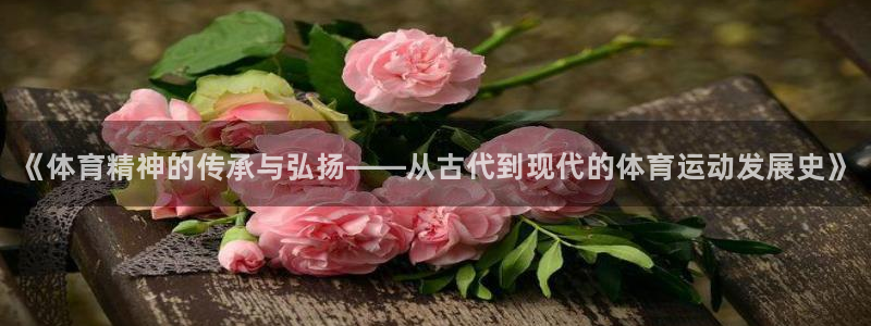 J9官网下载平台APP：《体育精神的传承与弘扬——从