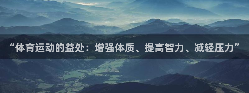J9官网下载平台：“体育运动的益处：增强体质、提高智力、减轻