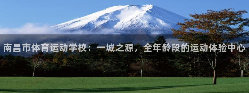 J9官方正版app集团官网网址：南昌市体育运动学校：一城之源