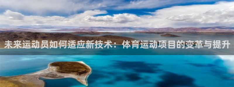 J9官网下载是干嘛的公司：未来运动员如何适应新技术：